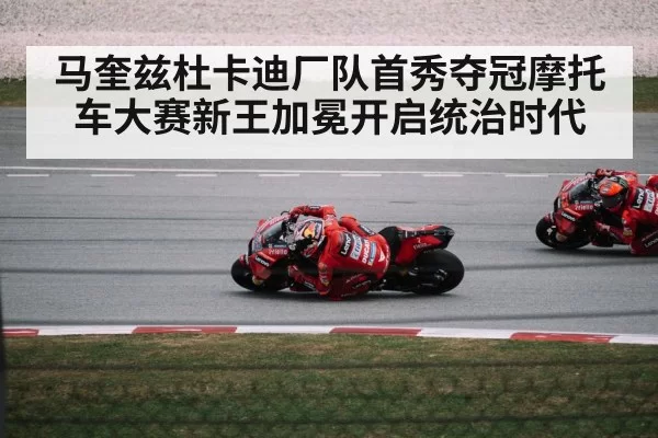 马奎兹杜卡迪厂队首秀夺冠摩托车大赛新王加冕开启统治时代